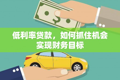 麟游低利率贷款，如何抓住机会实现财务目标