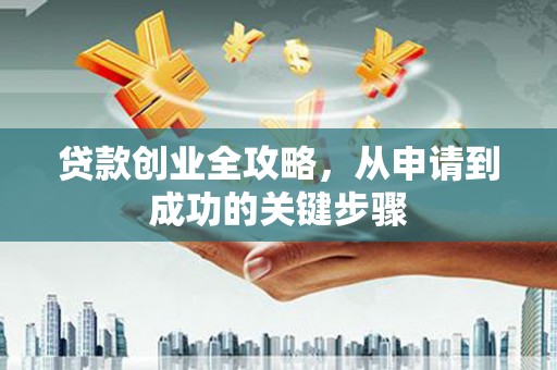 麟游贷款创业全攻略，从申请到成功的关键步骤
