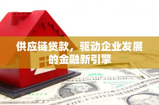 麟游供应链贷款，驱动企业发展的金融新引擎
