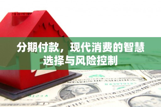 麟游分期付款，现代消费的智慧选择与风险控制