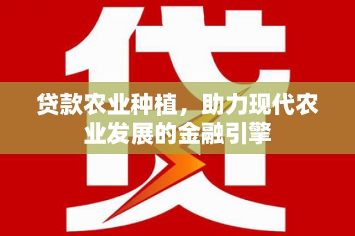 麟游贷款农业种植，助力现代农业发展的金融引擎