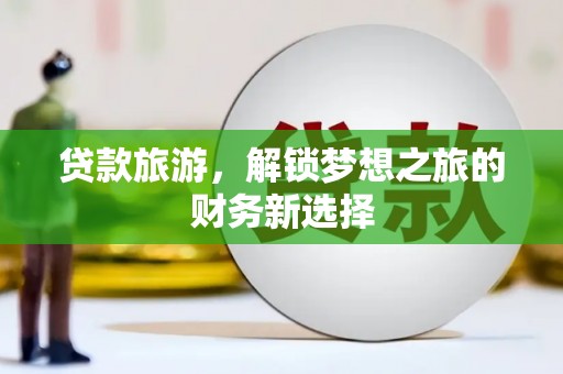 麟游贷款旅游，解锁梦想之旅的财务新选择