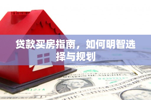 麟游贷款买房指南，如何明智选择与规划