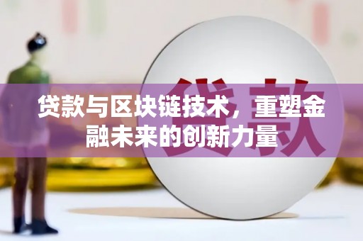 麟游贷款与区块链技术，重塑金融未来的创新力量