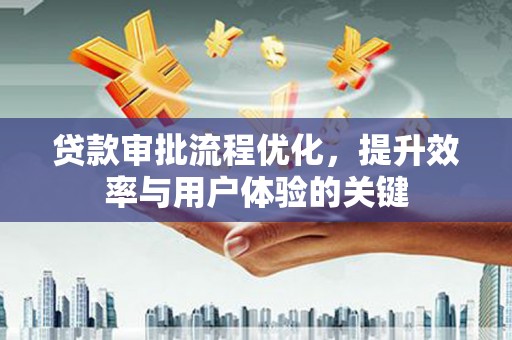 麟游贷款审批流程优化，提升效率与用户体验的关键