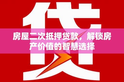 麟游房屋二次抵押贷款，解锁房产价值的智慧选择