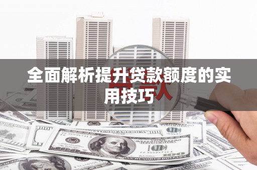 麟游全面解析提升贷款额度的实用技巧