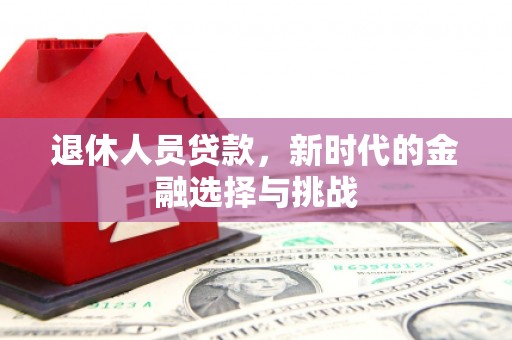 麟游退休人员贷款，新时代的金融选择与挑战