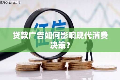麟游贷款广告如何影响现代消费决策？
