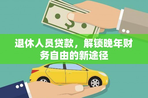 麟游退休人员贷款，解锁晚年财务自由的新途径
