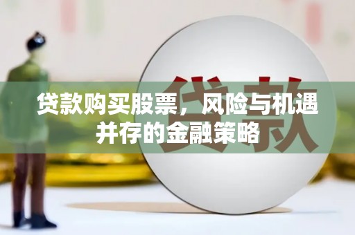 麟游贷款购买股票，风险与机遇并存的金融策略