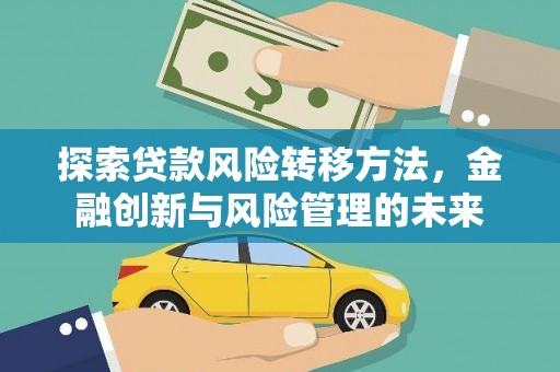麟游探索贷款风险转移方法，金融创新与风险管理的未来