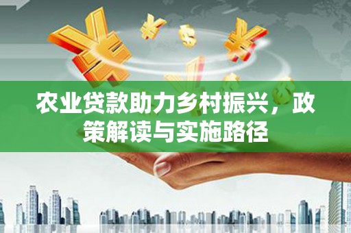 麟游农业贷款助力乡村振兴，政策解读与实施路径