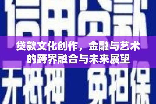 麟游贷款文化创作，金融与艺术的跨界融合与未来展望