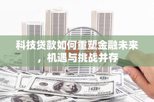 麟游科技贷款如何重塑金融未来，机遇与挑战并存