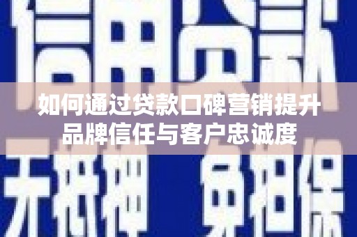 麟游如何通过贷款口碑营销提升品牌信任与客户忠诚度