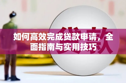 麟游如何高效完成贷款申请，全面指南与实用技巧