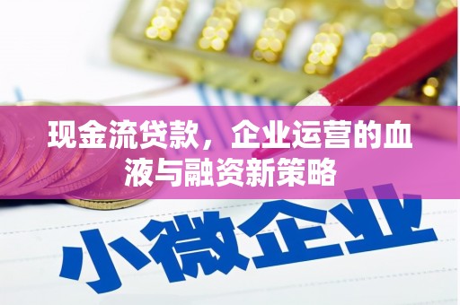 麟游现金流贷款，企业运营的血液与融资新策略