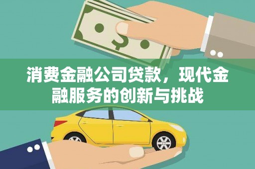麟游消费金融公司贷款，现代金融服务的创新与挑战