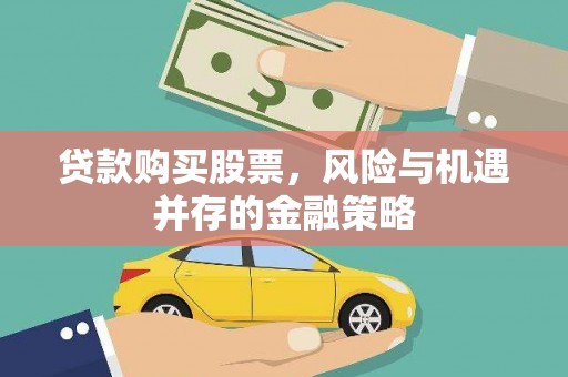 麟游贷款购买股票，风险与机遇并存的金融策略