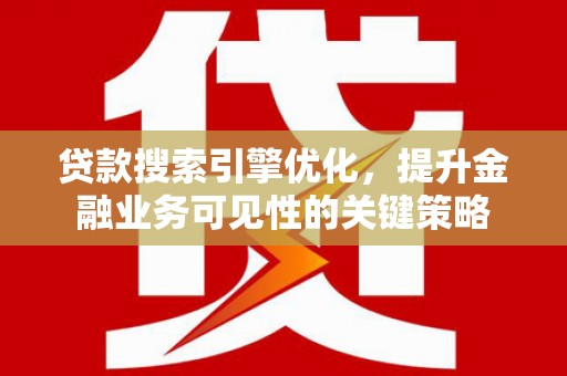 麟游贷款搜索引擎优化，提升金融业务可见性的关键策略