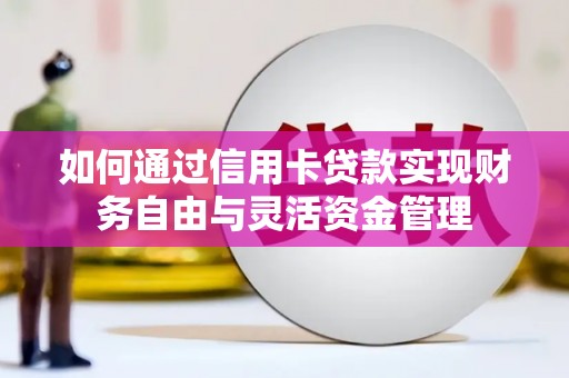 麟游如何通过信用卡贷款实现财务自由与灵活资金管理