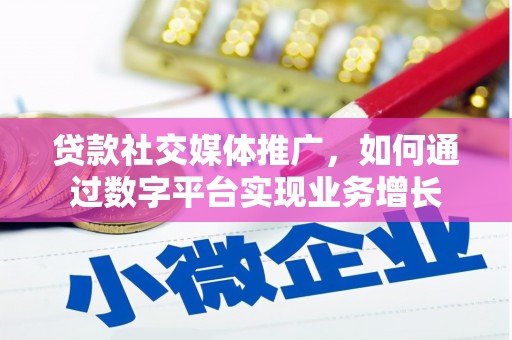 麟游贷款社交媒体推广，如何通过数字平台实现业务增长