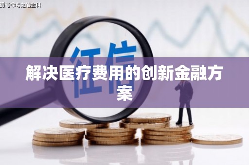 麟游解决医疗费用的创新金融方案