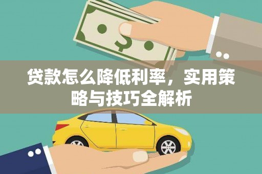 麟游贷款怎么降低利率，实用策略与技巧全解析