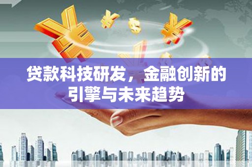 麟游贷款科技研发，金融创新的引擎与未来趋势
