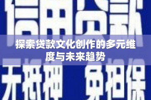 麟游探索贷款文化创作的多元维度与未来趋势