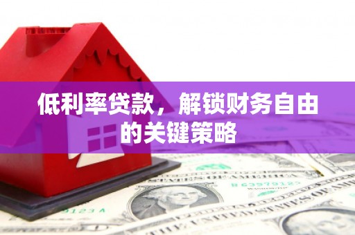 麟游低利率贷款，解锁财务自由的关键策略