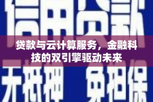 麟游贷款与云计算服务，金融科技的双引擎驱动未来