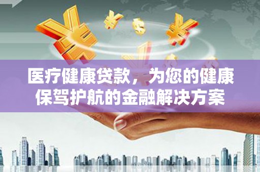 麟游医疗健康贷款，为您的健康保驾护航的金融解决方案