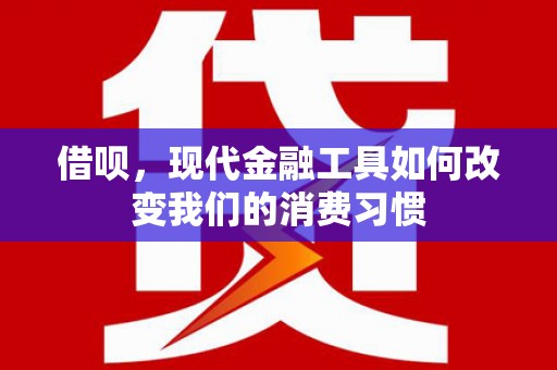 麟游借呗，现代金融工具如何改变我们的消费习惯