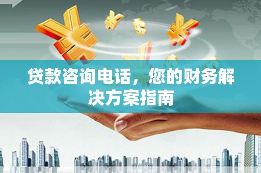 麟游贷款咨询电话，您的财务解决方案指南