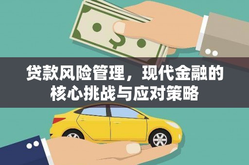 麟游贷款风险管理，现代金融的核心挑战与应对策略