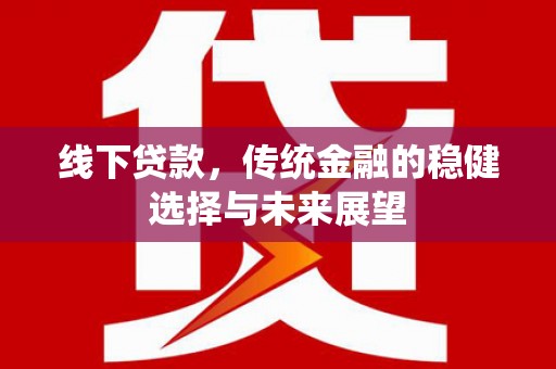 麟游线下贷款，传统金融的稳健选择与未来展望
