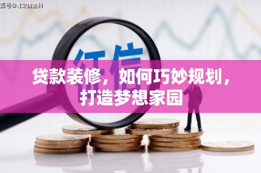 麟游贷款装修，如何巧妙规划，打造梦想家园