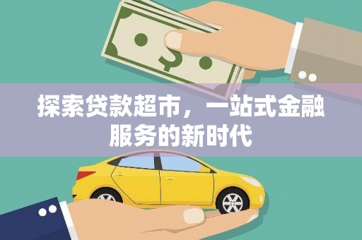麟游探索贷款超市，一站式金融服务的新时代