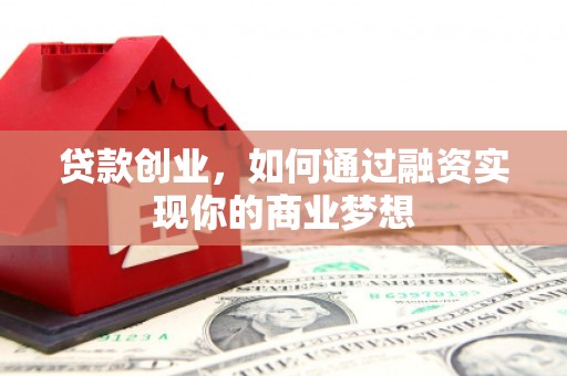 麟游贷款创业，如何通过融资实现你的商业梦想