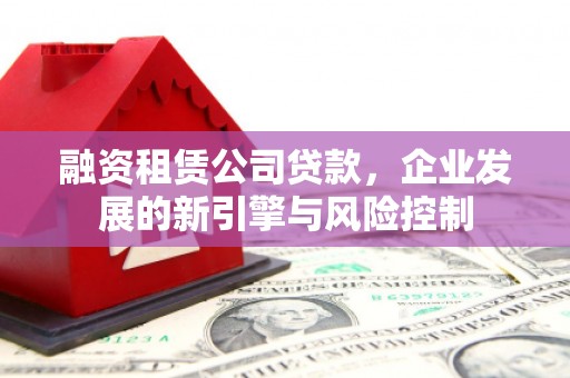 麟游融资租赁公司贷款，企业发展的新引擎与风险控制