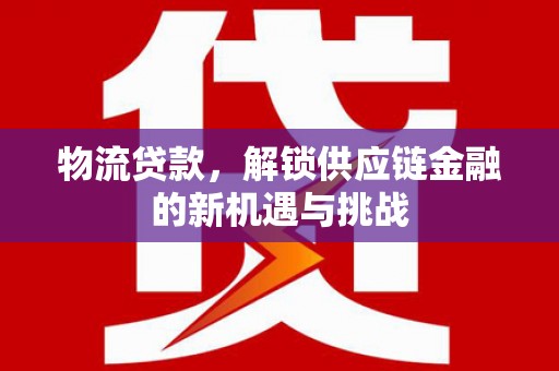 麟游物流贷款，解锁供应链金融的新机遇与挑战
