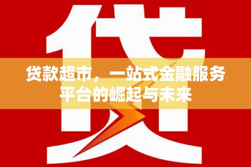 麟游贷款超市，一站式金融服务平台的崛起与未来