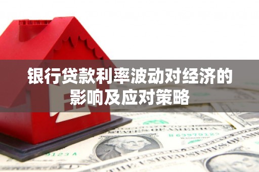 麟游银行贷款利率波动对经济的影响及应对策略