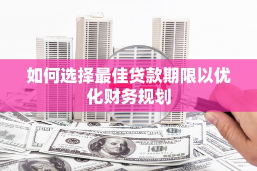 麟游如何选择最佳贷款期限以优化财务规划