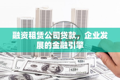 麟游融资租赁公司贷款，企业发展的金融引擎
