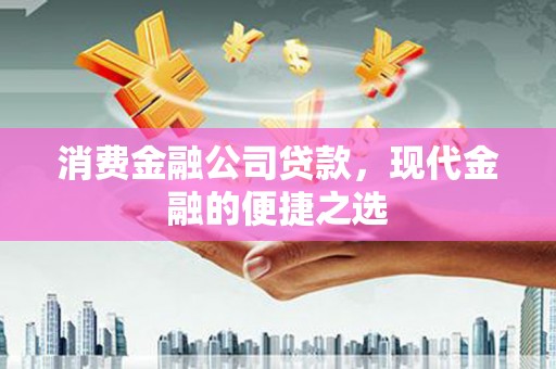 麟游消费金融公司贷款，现代金融的便捷之选