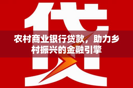 麟游农村商业银行贷款，助力乡村振兴的金融引擎
